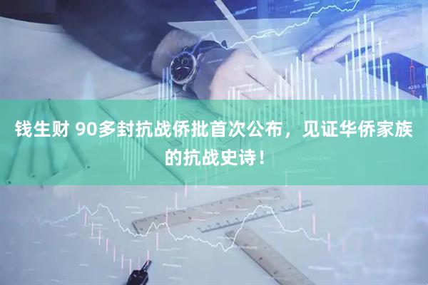 钱生财 90多封抗战侨批首次公布，见证华侨家族的抗战史诗！